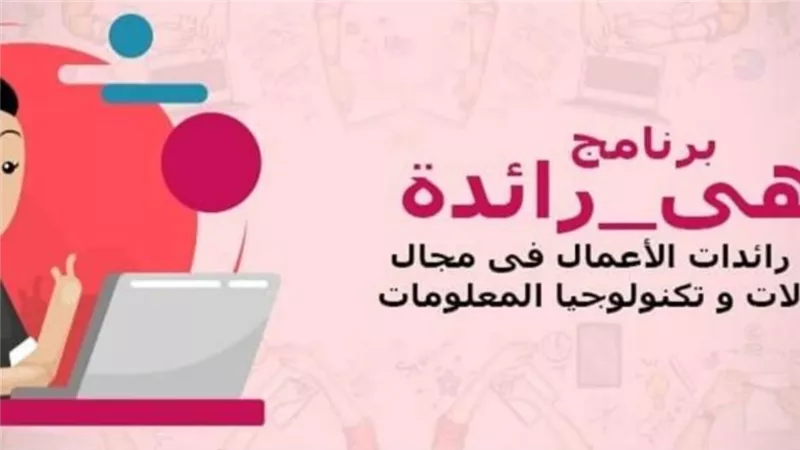 الابداع التكنولوجى : أخر موعد للتسجيل فى برنامج هي رائدة الخميس المقبل