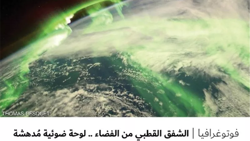 الشفق القطبي من الفضاء .. لوحة ضوئية مُدهشة