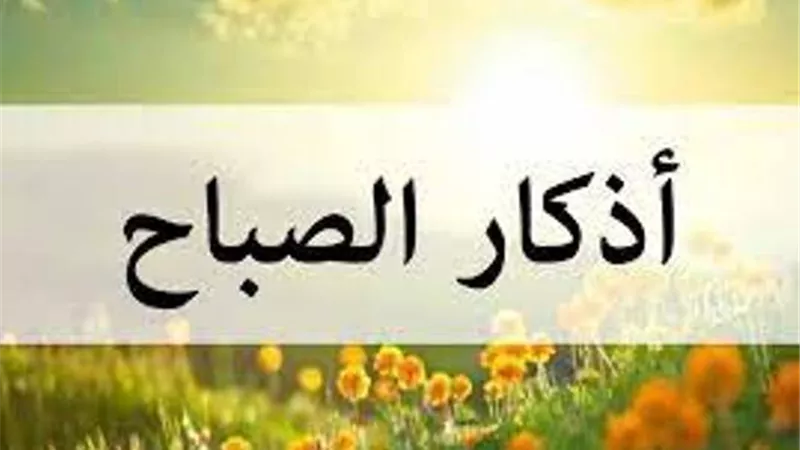 أذكار الصباح..تُثقل ميزانك وتبارك يومك