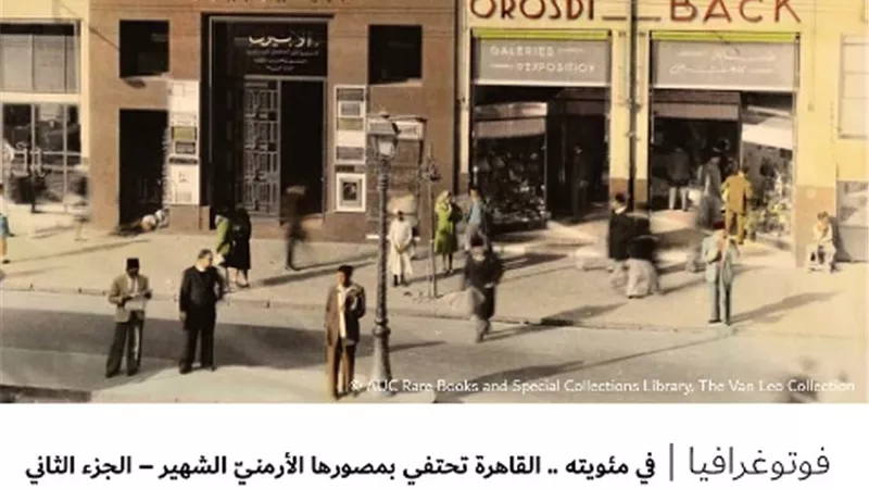 في مئويته .. القاهرة تحتفي بمصورها الأرمنيّ الشهير – الجزء الثاني
