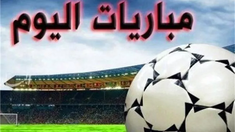 موعد مباريات اليوم والقنوات الناقلة والبث المباشر لكل الدوريات