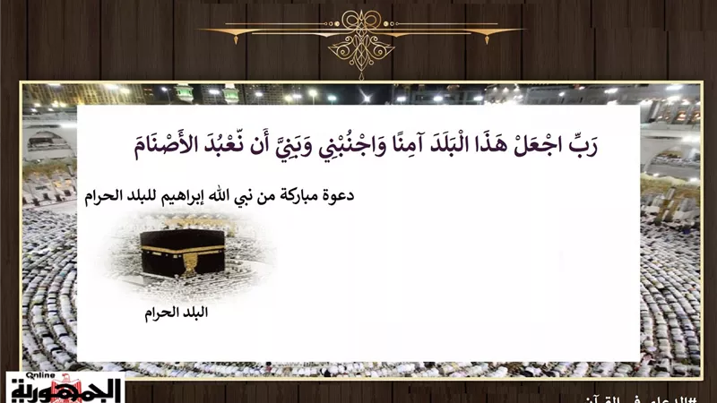 رَبِّ اجْعَلْ هَذَا الْبَلَدَ آمِنًا .. دعوة مباركة من نبي الله إبراهيم للبلد الحرام
