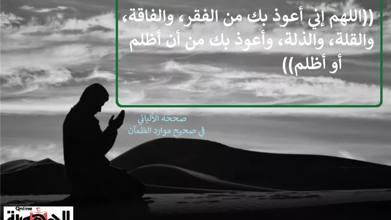 اللهم إني أعوذ بك من الفقر والفاقة وأن أظلم أو أظلم