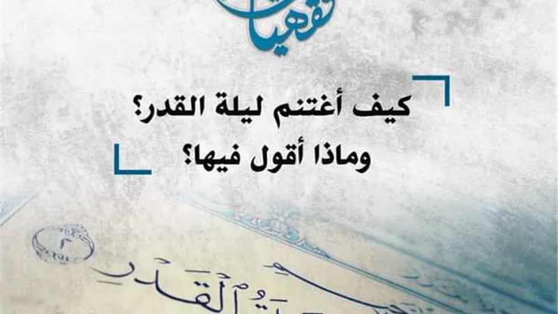 كيف أغتنم ليلة القدر؟ وماذا يقال فيها؟ الأزهر للفتوى يوضح