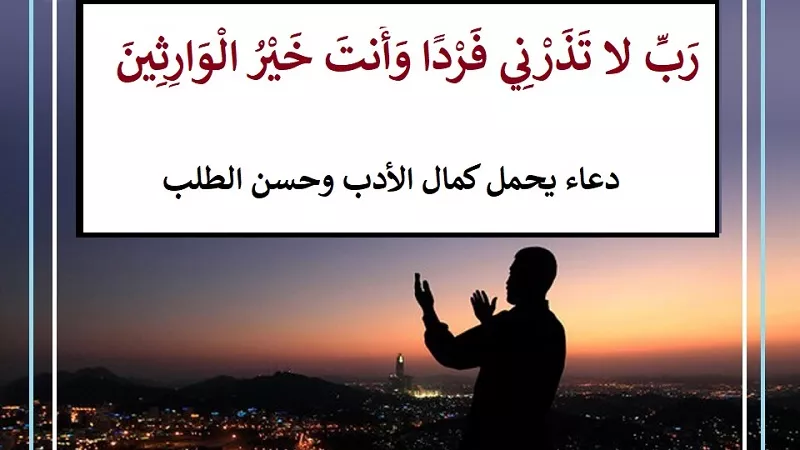 رب لا تذرني فرداً .. دعاء يحمل كمال الأدب وحسن الطلب
