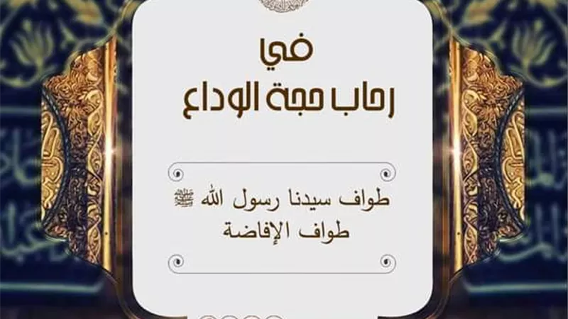 في رحاب حجه الوداع.. تعرف كيف أقام رسول الله ﷺ طواف الإفاضة