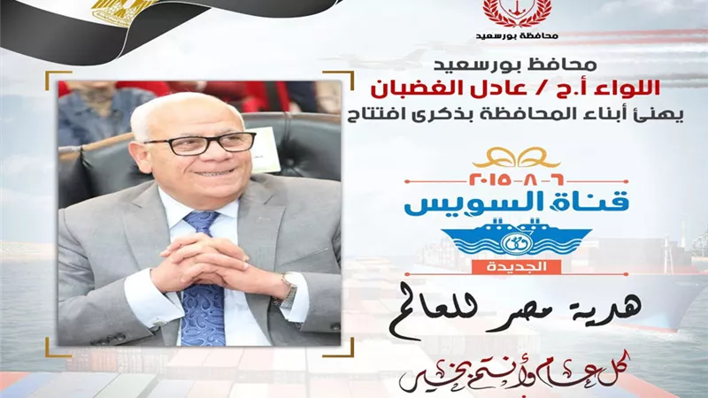 محافظ بورسعيد يهنئ أبناء المحافظة بمناسبة ذكرى افتتاح قناة السويس الجديدة