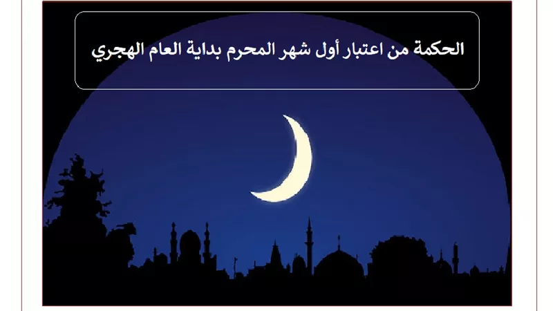 الحكمة من اعتبار أول شهر المحرم بداية العام الهجري