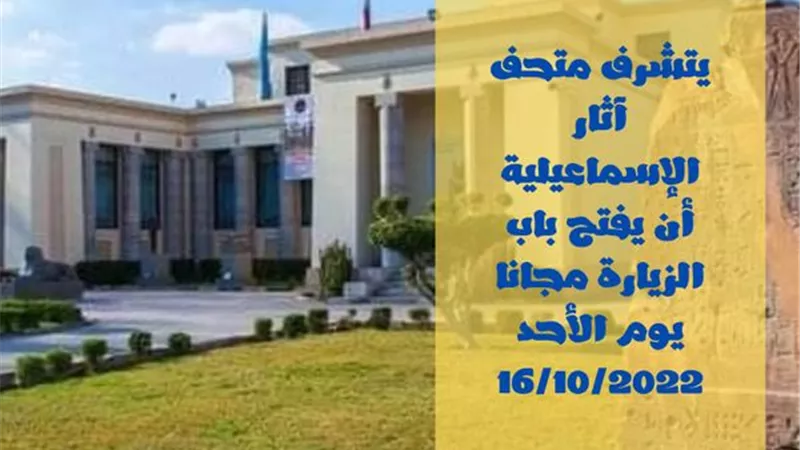 غدا..الزيارة مجانية لمتحف آثار الإسماعيلية احتفالا بالعيد القومي
