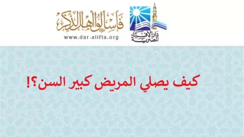 كيفية أداء الصلاة بالنسبة لشخص مريض كبير في السن