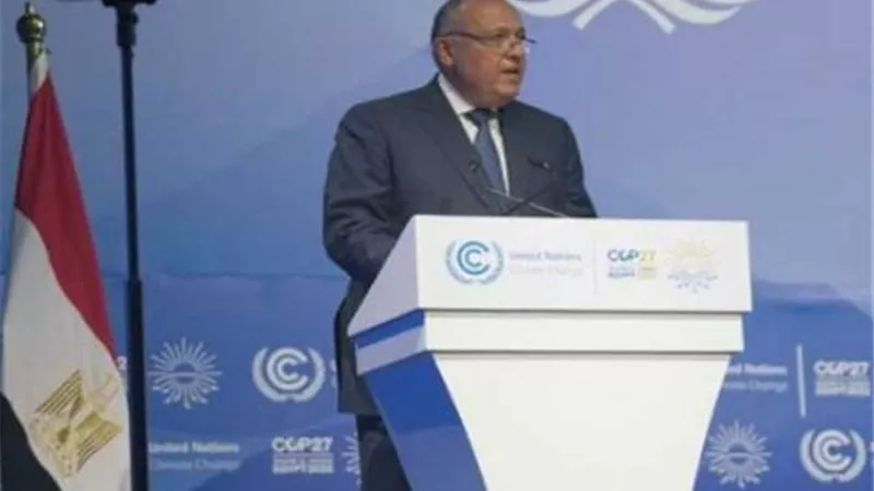 وزير الخارجيةبمؤتمر المناخ: العالم الآن يراقبنا والوقت ليس فى صالحنا
