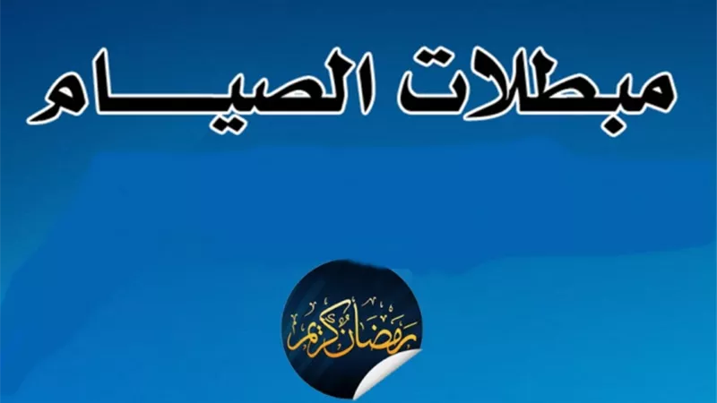 9 أشياء تبطل الصيام .. إحذرها فى نهار رمضان