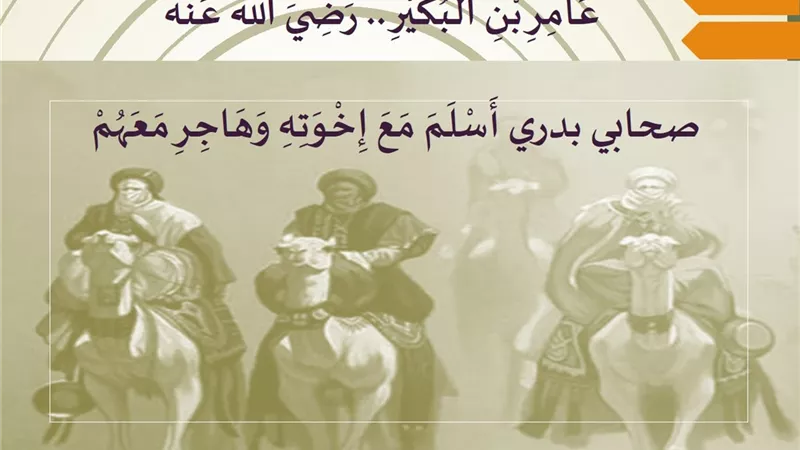 عامر بن البكير .. صحابي بدري .. أسلم مع اخوته الثلاثة وهاجر معهم