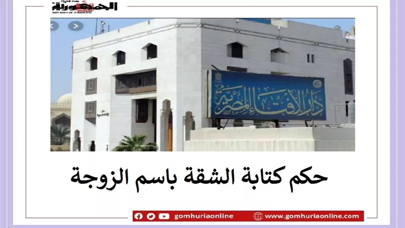 كتابة الشقة باسم الزوجة .. هل هو تصرف حرام؟!