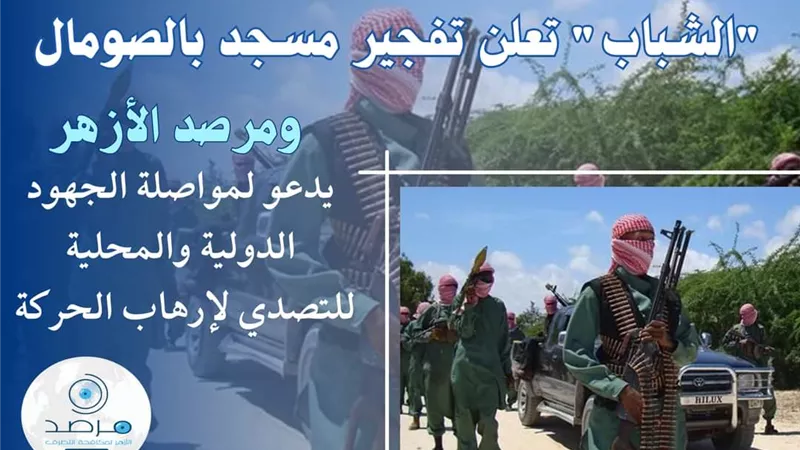 مرصدالأزهر يدعو لمواصلة الجهودللتصدي لإرهاب حركةالشباب بالصومال