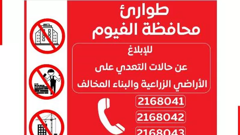 الفيوم:تخصيص خط الساخن وأرقام تليفونات لتلقي بلاغات التعدي على ا